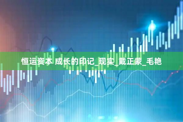 恒运资本 成长的印记_现实_戴正蒙_毛艳