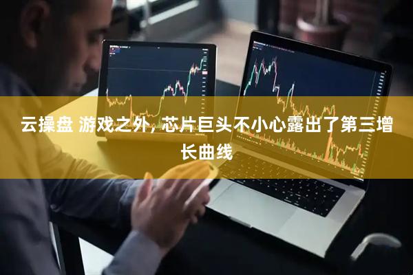 云操盘 游戏之外, 芯片巨头不小心露出了第三增长曲线