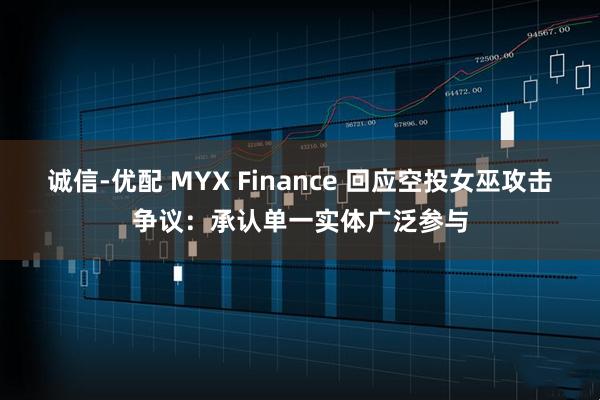 诚信-优配 MYX Finance 回应空投女巫攻击争议:承认单一实体广泛参与